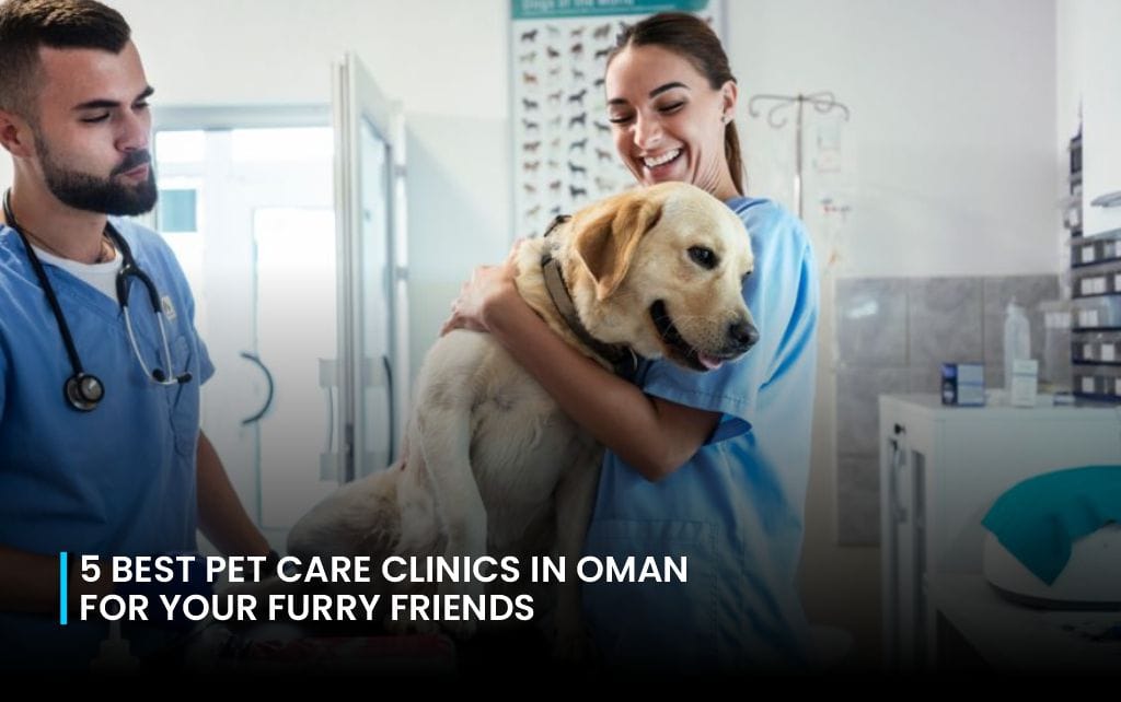 5 Best Pet Care Clinics in Oman for Your Furry Friends